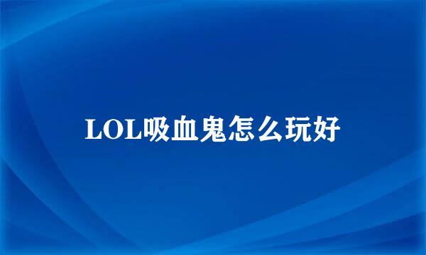 LOL吸血鬼怎么玩好