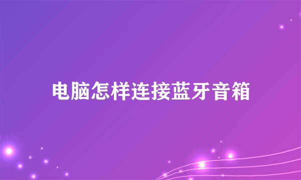 电脑怎样连接蓝牙音箱