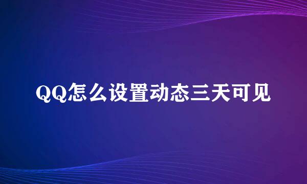 QQ怎么设置动态三天可见