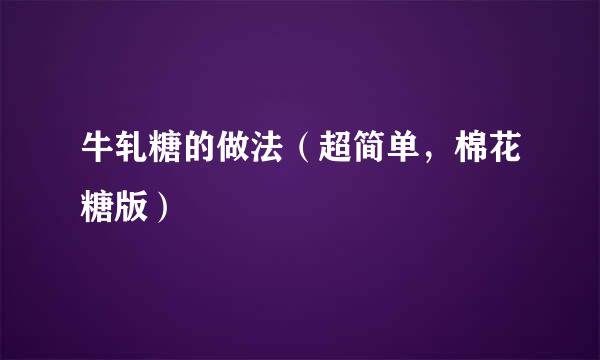 牛轧糖的做法（超简单，棉花糖版）