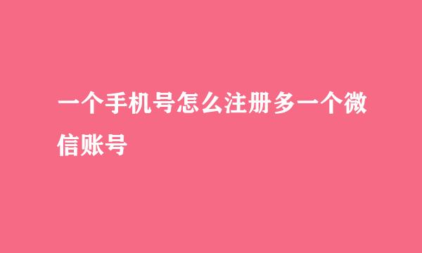 一个手机号怎么注册多一个微信账号