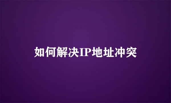 如何解决IP地址冲突