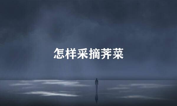 怎样采摘荠菜