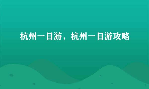 杭州一日游，杭州一日游攻略