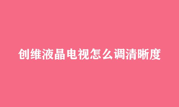 创维液晶电视怎么调清晰度
