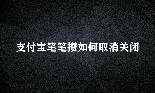 支付宝笔笔攒如何取消关闭