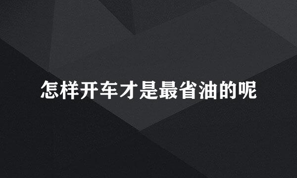 怎样开车才是最省油的呢