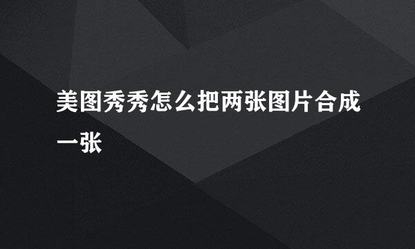 美图秀秀怎么把两张图片合成一张
