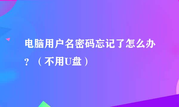 电脑用户名密码忘记了怎么办？（不用U盘）