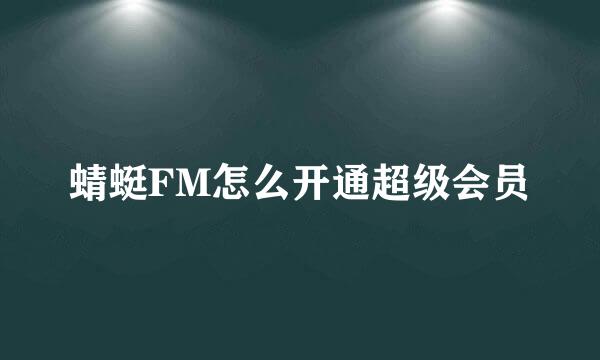 蜻蜓FM怎么开通超级会员