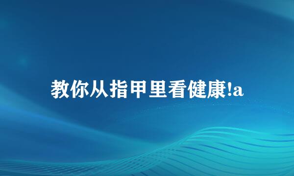 教你从指甲里看健康!a