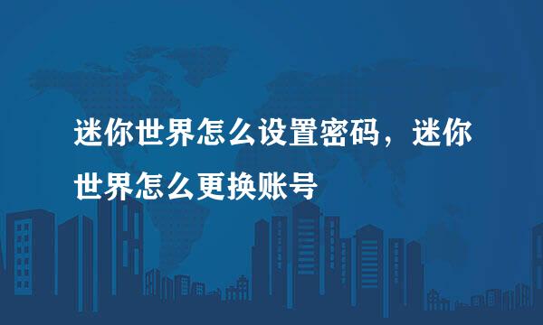 迷你世界怎么设置密码，迷你世界怎么更换账号