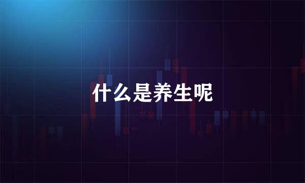 什么是养生呢