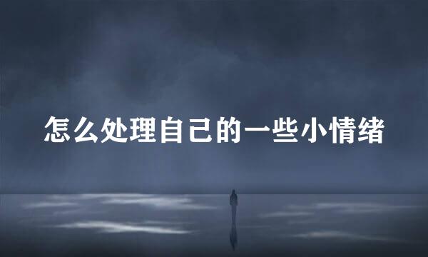 怎么处理自己的一些小情绪