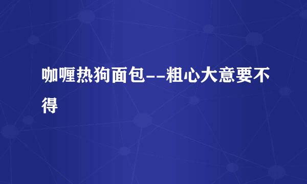 咖喱热狗面包--粗心大意要不得