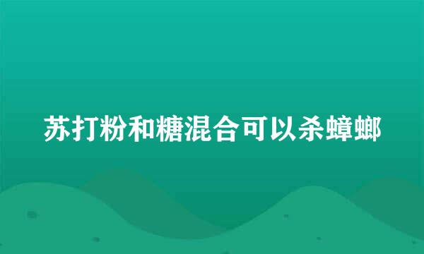 苏打粉和糖混合可以杀蟑螂