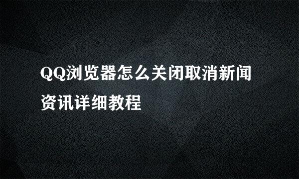 QQ浏览器怎么关闭取消新闻资讯详细教程