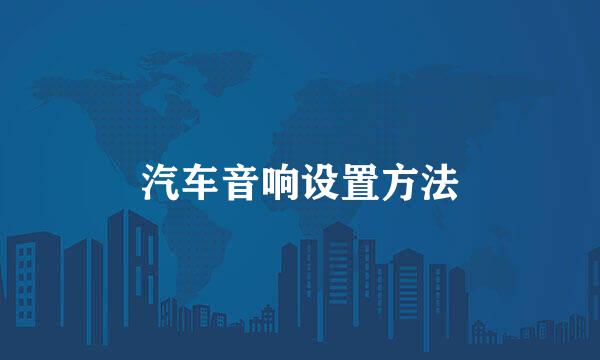 汽车音响设置方法