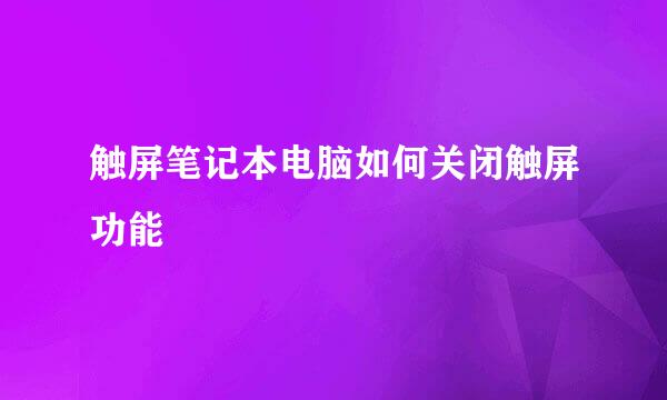 触屏笔记本电脑如何关闭触屏功能
