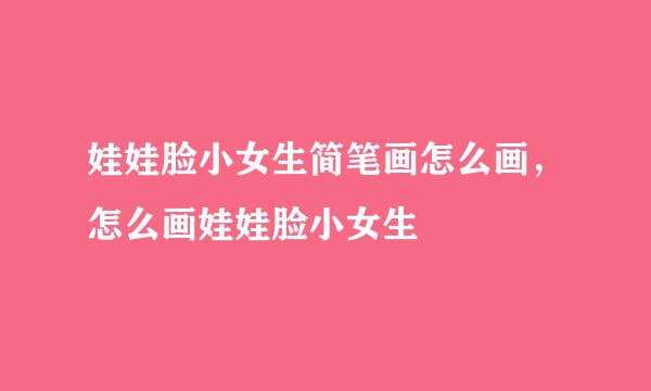 娃娃脸小女生简笔画怎么画，怎么画娃娃脸小女生