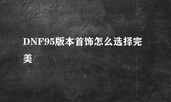DNF95版本首饰怎么选择完美
