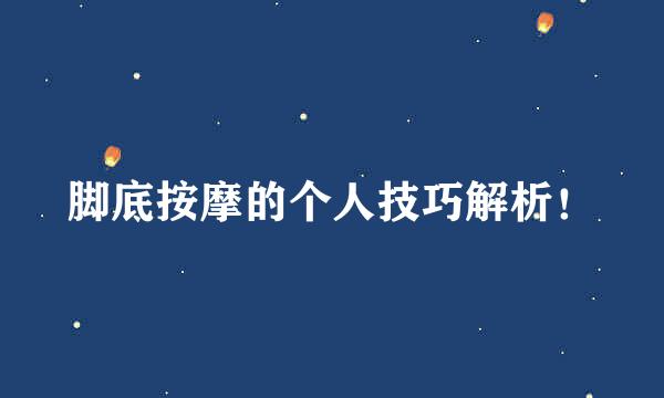 脚底按摩的个人技巧解析！