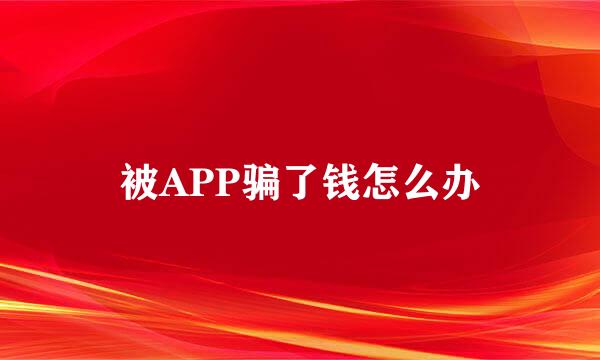 被APP骗了钱怎么办