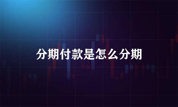 分期付款是怎么分期