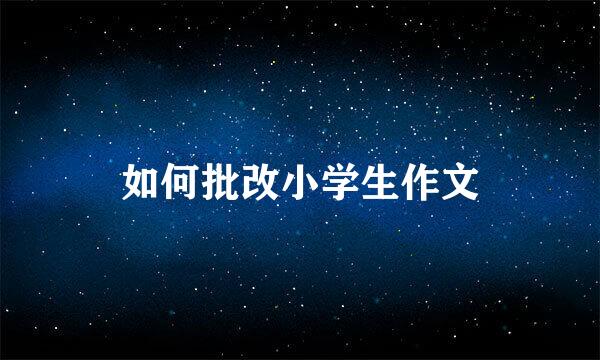 如何批改小学生作文