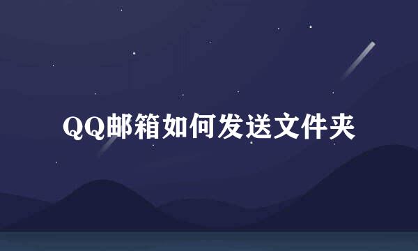QQ邮箱如何发送文件夹