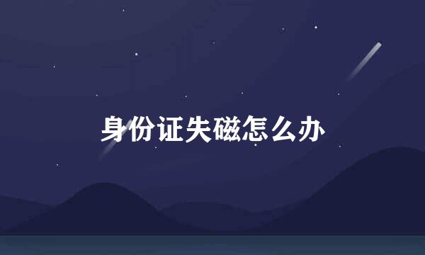 身份证失磁怎么办