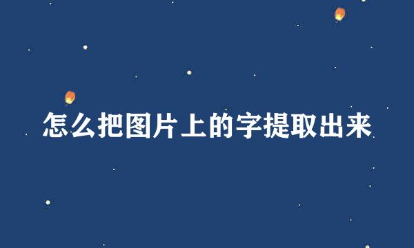 怎么把图片上的字提取出来