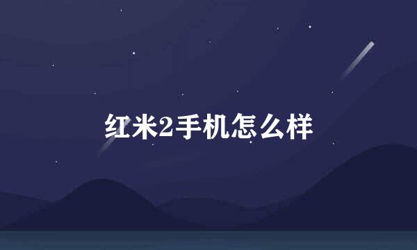 红米2手机怎么样