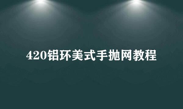420铝环美式手抛网教程