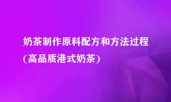 奶茶制作原料配方和方法过程(高品质港式奶茶)