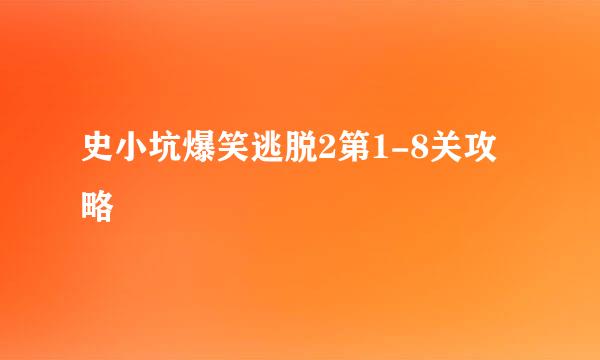 史小坑爆笑逃脱2第1-8关攻略