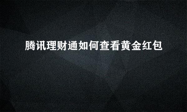 腾讯理财通如何查看黄金红包