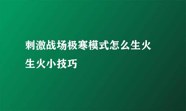 刺激战场极寒模式怎么生火 生火小技巧