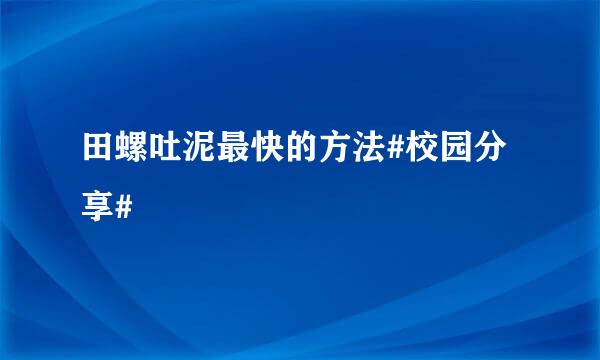 田螺吐泥最快的方法#校园分享#