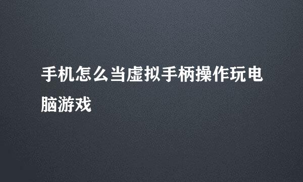 手机怎么当虚拟手柄操作玩电脑游戏
