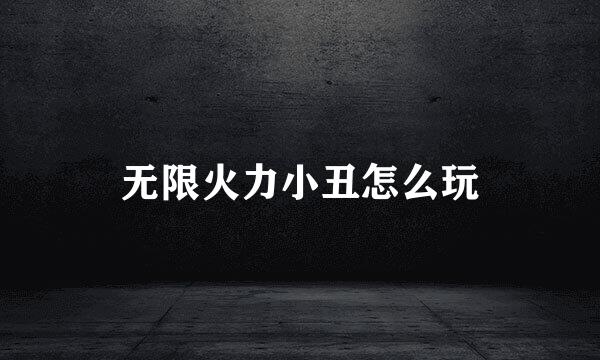 无限火力小丑怎么玩
