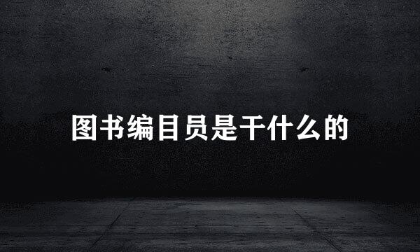 图书编目员是干什么的