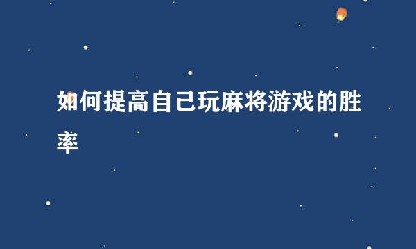 如何提高自己玩麻将游戏的胜率