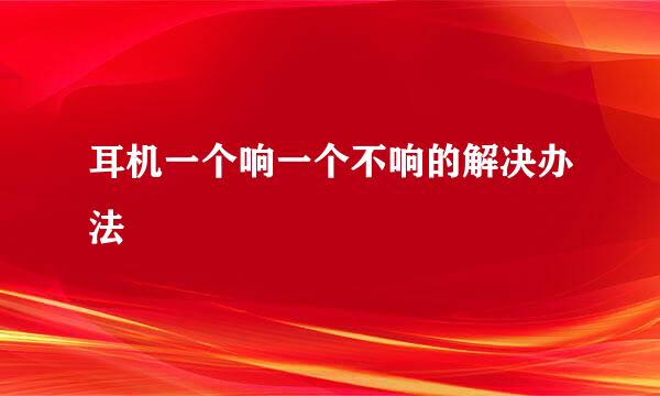 耳机一个响一个不响的解决办法