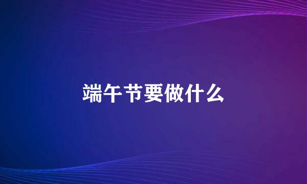端午节要做什么