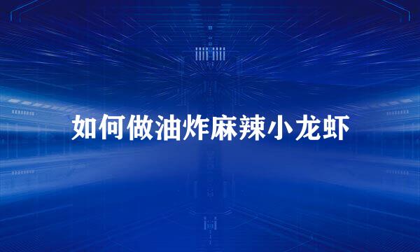 如何做油炸麻辣小龙虾
