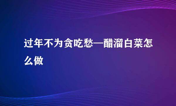 过年不为贪吃愁—醋溜白菜怎么做