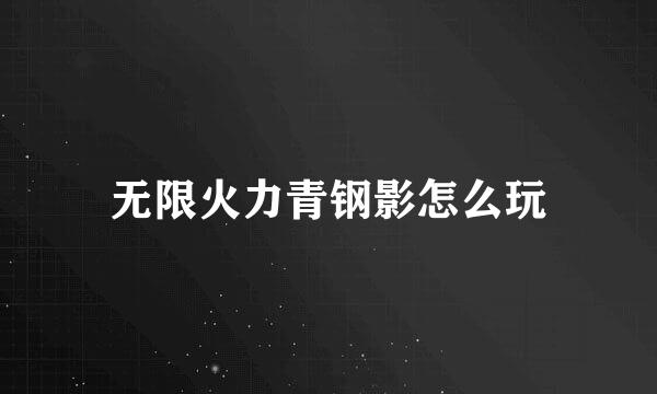 无限火力青钢影怎么玩