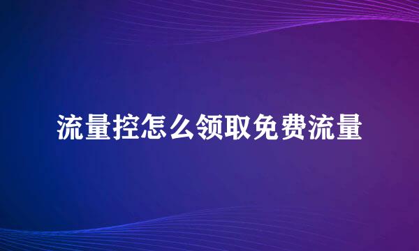流量控怎么领取免费流量