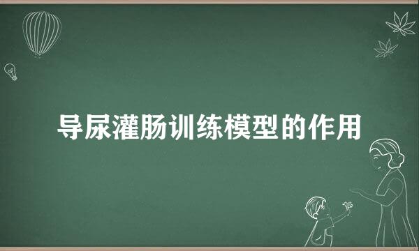 导尿灌肠训练模型的作用